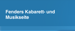 Fenders Kabarett- und Musikseite